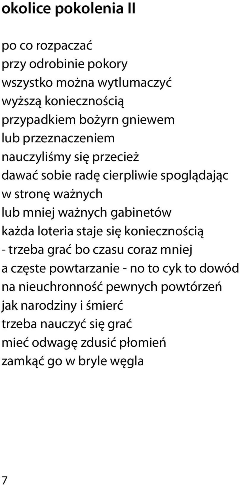 gabinetów każda loteria staje się koniecznością - trzeba grać bo czasu coraz mniej a częste powtarzanie - no to cyk to dowód na