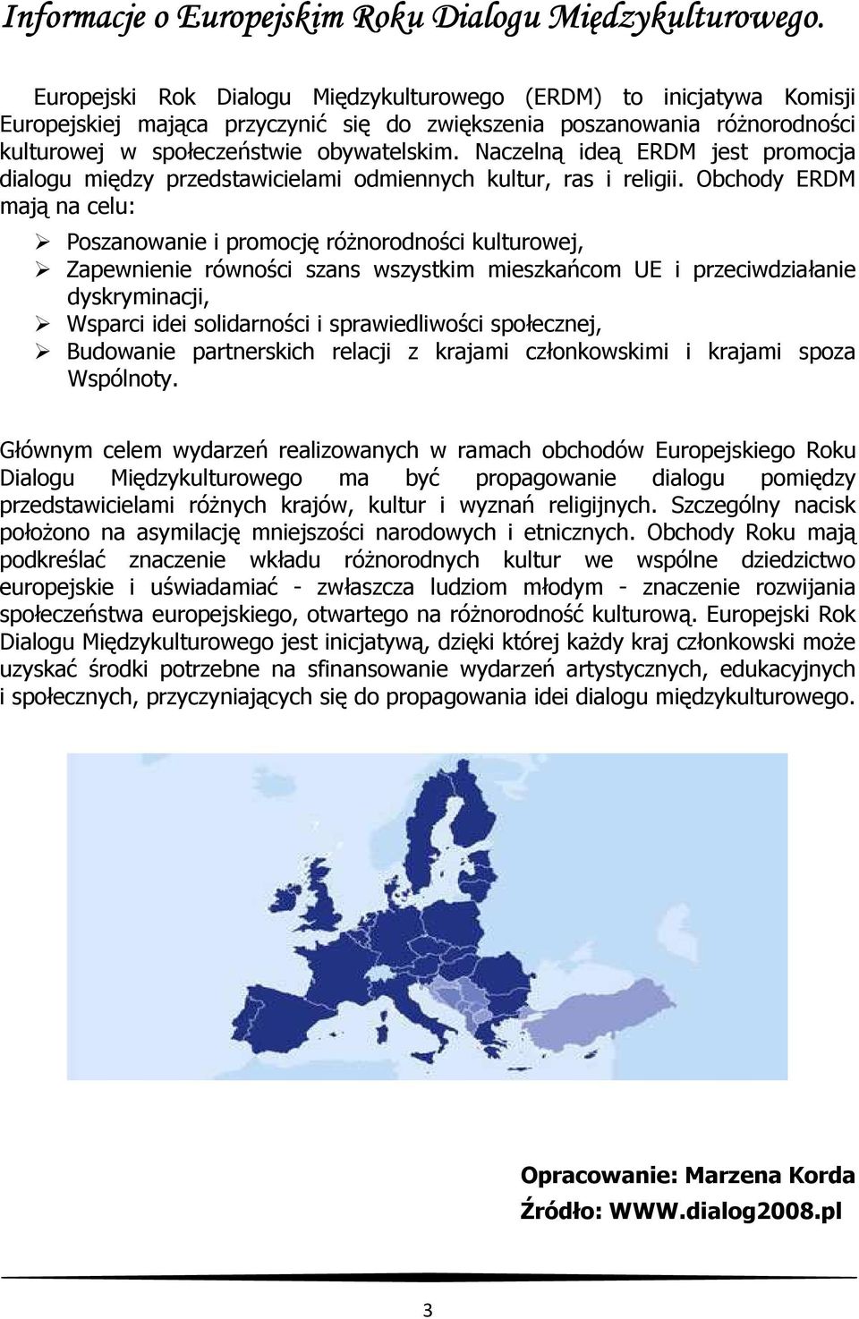 Naczelną ideą ERDM jest promocja dialogu między przedstawicielami odmiennych kultur, ras i religii.