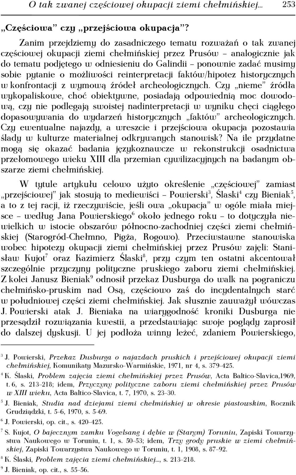 sobie pytanie o możliwości reinterpretacji faktów/hipotez historycznych w konfrontacji z wymową źródeł archeologicznych.