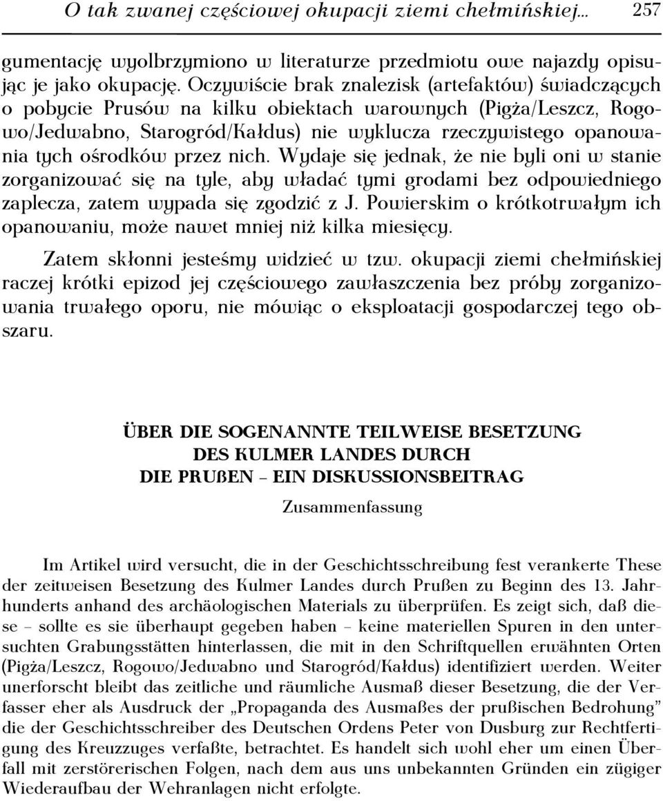 przez nich. Wydaje się jednak, że nie byli oni w stanie zorganizować się na tyle, aby władać tymi grodami bez odpowiedniego zaplecza, zatem wypada się zgodzić z J.