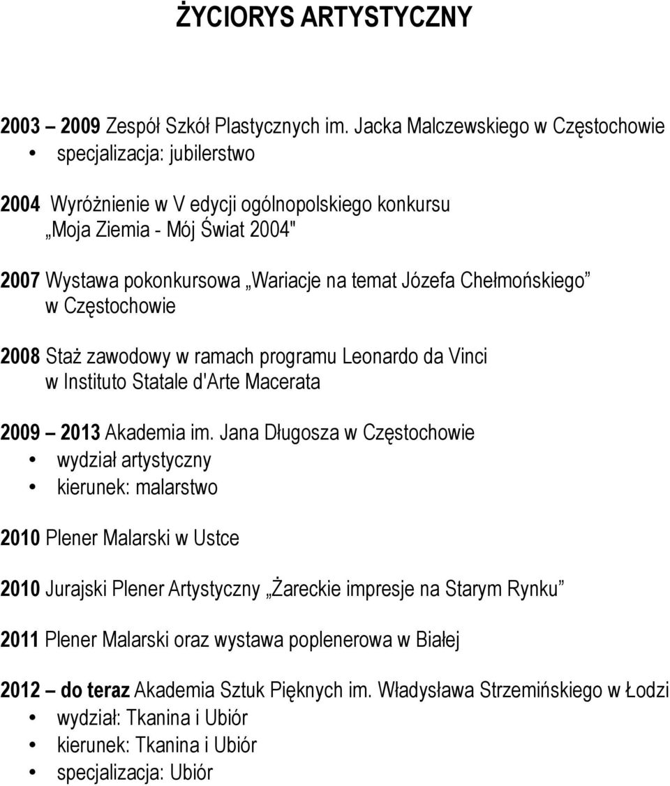 Józefa Chełmońskiego w Częstochowie 2008 Staż zawodowy w ramach programu Leonardo da Vinci w Instituto Statale d'arte Macerata 2009 2013 Akademia im.