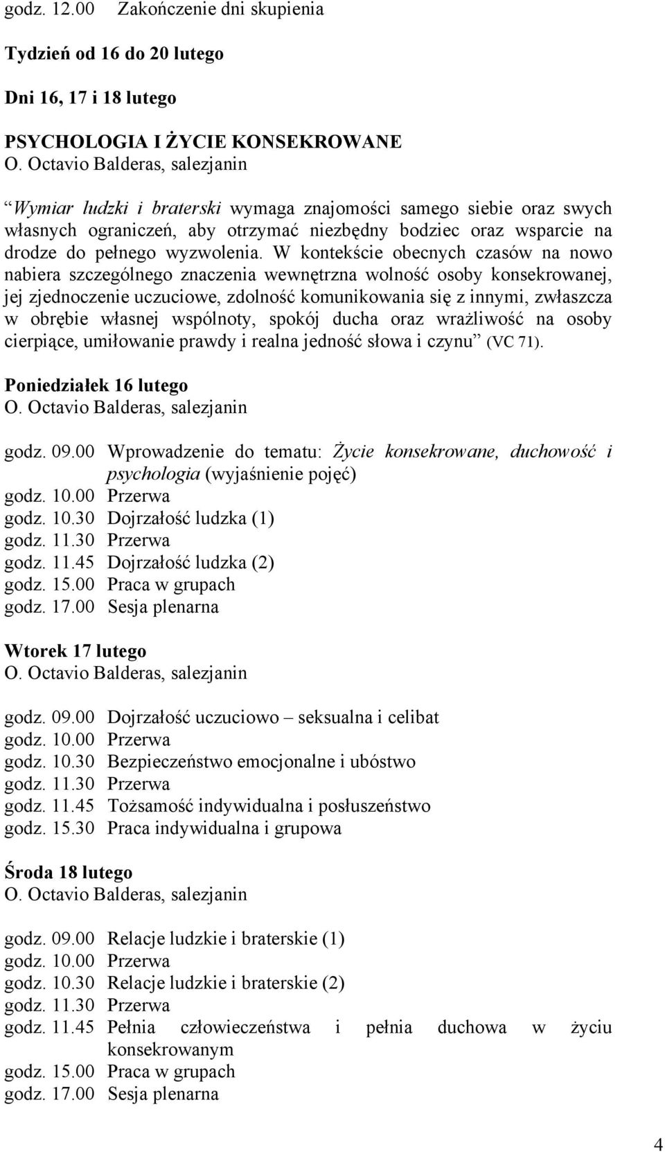 W kontekście obecnych czasów na nowo nabiera szczególnego znaczenia wewnętrzna wolność osoby konsekrowanej, jej zjednoczenie uczuciowe, zdolność komunikowania się z innymi, zwłaszcza w obrębie