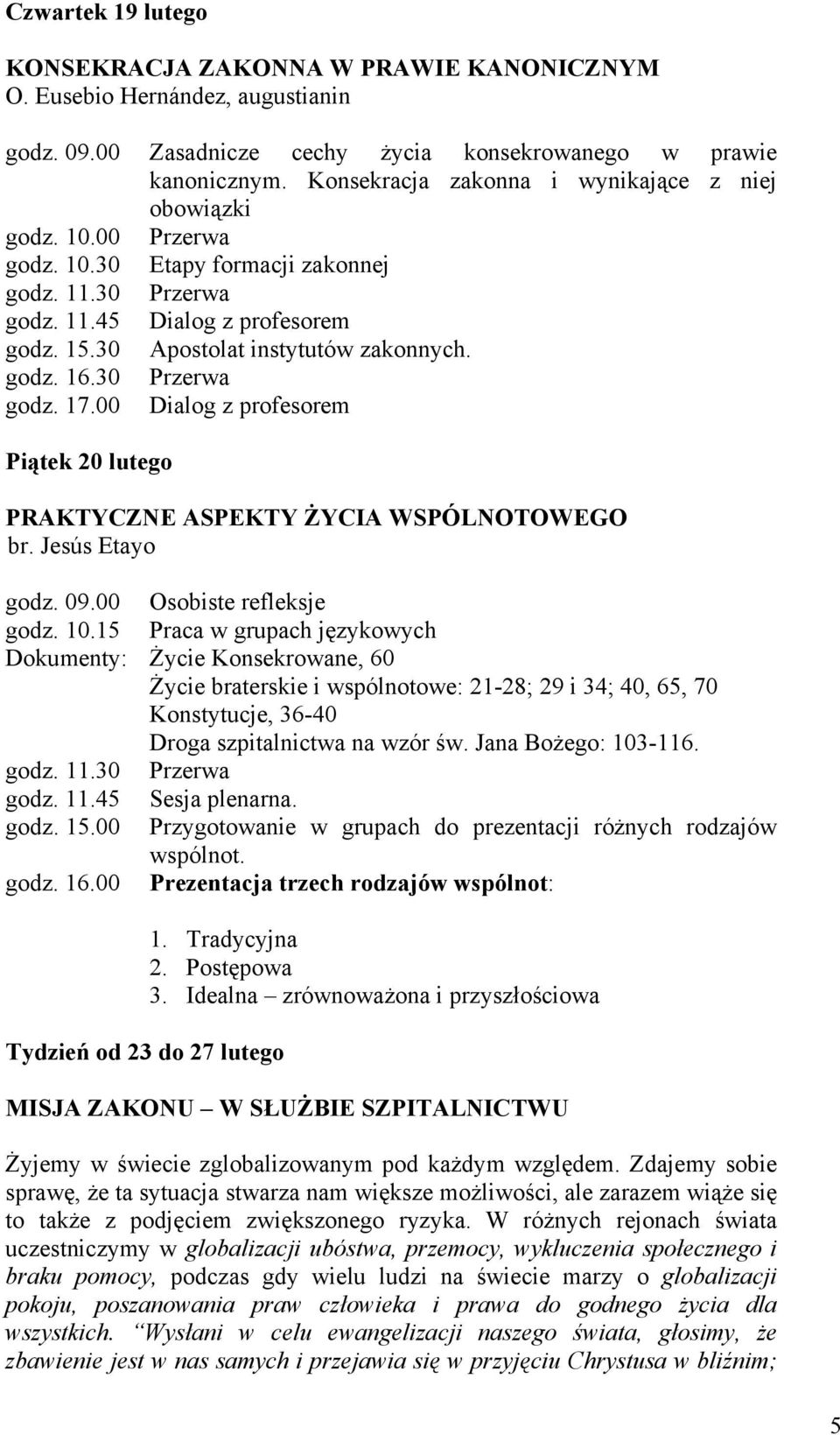 00 Dialog z profesorem Piątek 20 lutego PRAKTYCZNE ASPEKTY ŻYCIA WSPÓLNOTOWEGO br. Jesús Etayo Osobiste refleksje godz. 10.