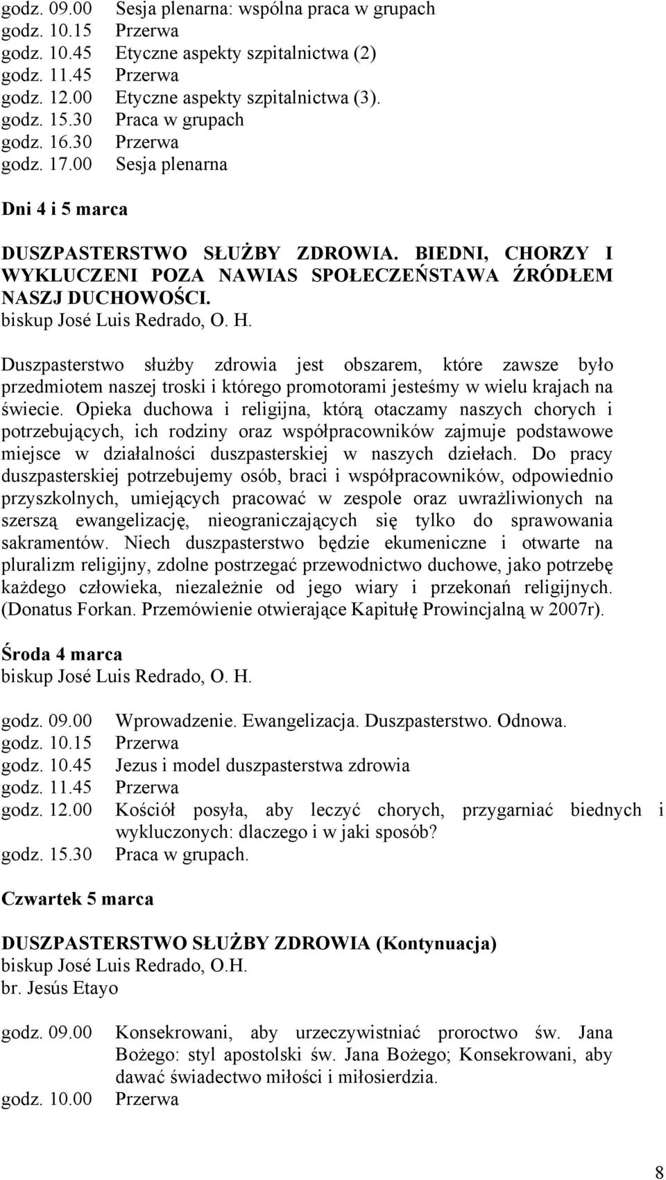 Duszpasterstwo służby zdrowia jest obszarem, które zawsze było przedmiotem naszej troski i którego promotorami jesteśmy w wielu krajach na świecie.