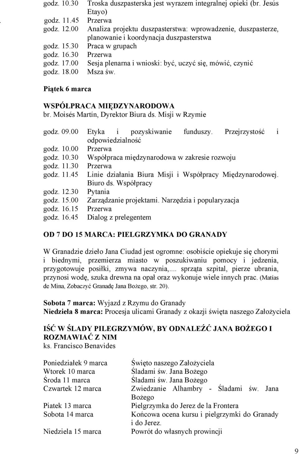 00 Sesja plenarna i wnioski: być, uczyć się, mówić, czynić godz. 18.00 Msza św. Piątek 6 marca WSPÓŁPRACA MIĘDZYNARODOWA br. Moisés Martín, Dyrektor Biura ds.