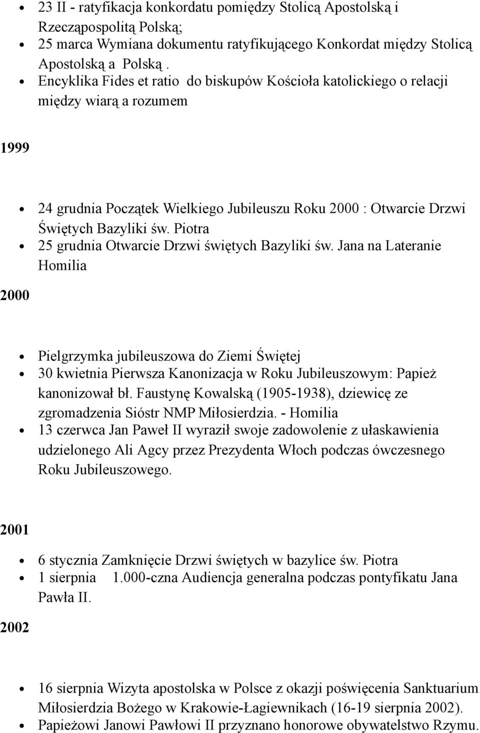 Piotra 25 grudnia Otwarcie Drzwi świętych Bazyliki św. Jana na Lateranie Homilia Pielgrzymka jubileuszowa do Ziemi Świętej 30 kwietnia Pierwsza Kanonizacja w Roku Jubileuszowym: Papież kanonizował bł.
