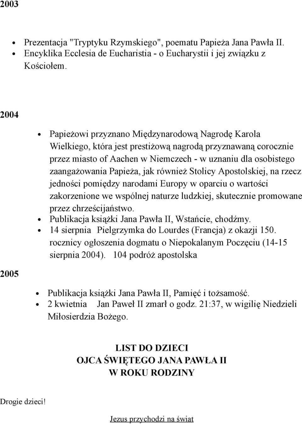 Papieża, jak również Stolicy Apostolskiej, na rzecz jedności pomiędzy narodami Europy w oparciu o wartości zakorzenione we wspólnej naturze ludzkiej, skutecznie promowane przez chrześcijaństwo.