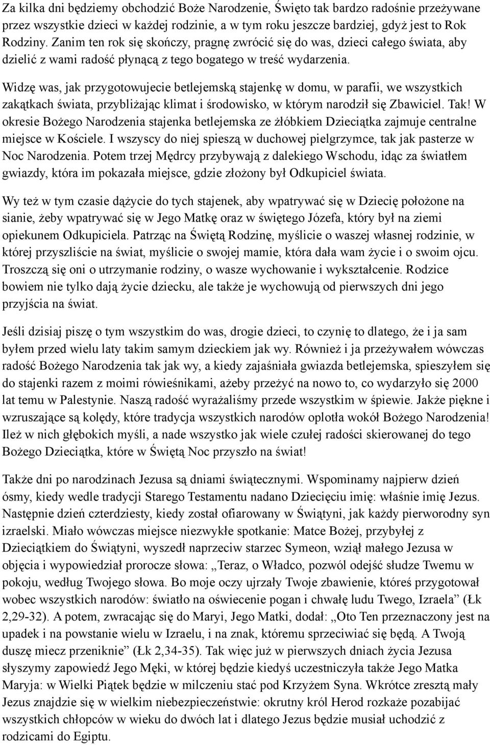 Widzę was, jak przygotowujecie betlejemską stajenkę w domu, w parafii, we wszystkich zakątkach świata, przybliżając klimat i środowisko, w którym narodził się Zbawiciel. Tak!
