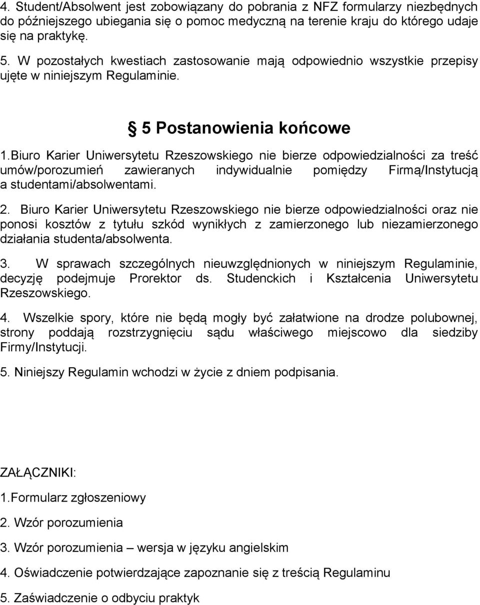 Biuro Karier Uniwersytetu Rzeszowskiego nie bierze odpowiedzialności za treść umów/porozumień zawieranych indywidualnie pomiędzy Firmą/Instytucją a studentami/absolwentami. 2.