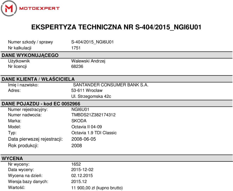 Strzegomska 42c DANE POJAZDU - kod EC 0052966 Numer rejestracyjny: NGI6U01 Numer nadwozia: TMBDS21Z382174312 Marka: SKODA Model: Octavia II 04-09 Typ: Octavia