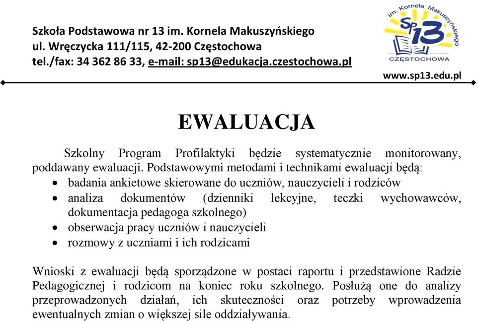 wychowawców, dokumentacja pedagoga szkolnego) obserwacja pracy uczniów i nauczycieli rozmowy z uczniami i ich rodzicami Wnioski z ewaluacji będą sporządzone w