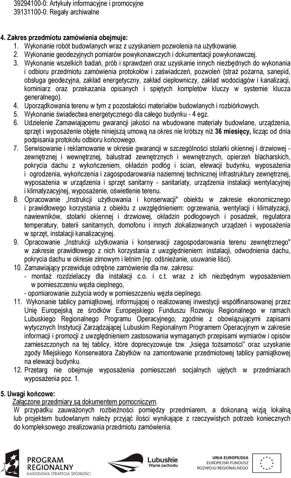 Wykonanie wszelkich badań, prób i sprawdzeń oraz uzyskanie innych niezbędnych do wykonania i odbioru przedmiotu zamówienia protokołów i zaświadczeń, pozwoleń (straŝ poŝarna, sanepid, obsługa