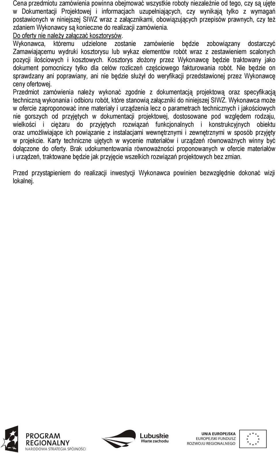 Wykonawca, któremu udzielone zostanie zamówienie będzie zobowiązany dostarczyć Zamawiającemu wydruki kosztorysu lub wykaz elementów robót wraz z zestawieniem scalonych pozycji ilościowych i