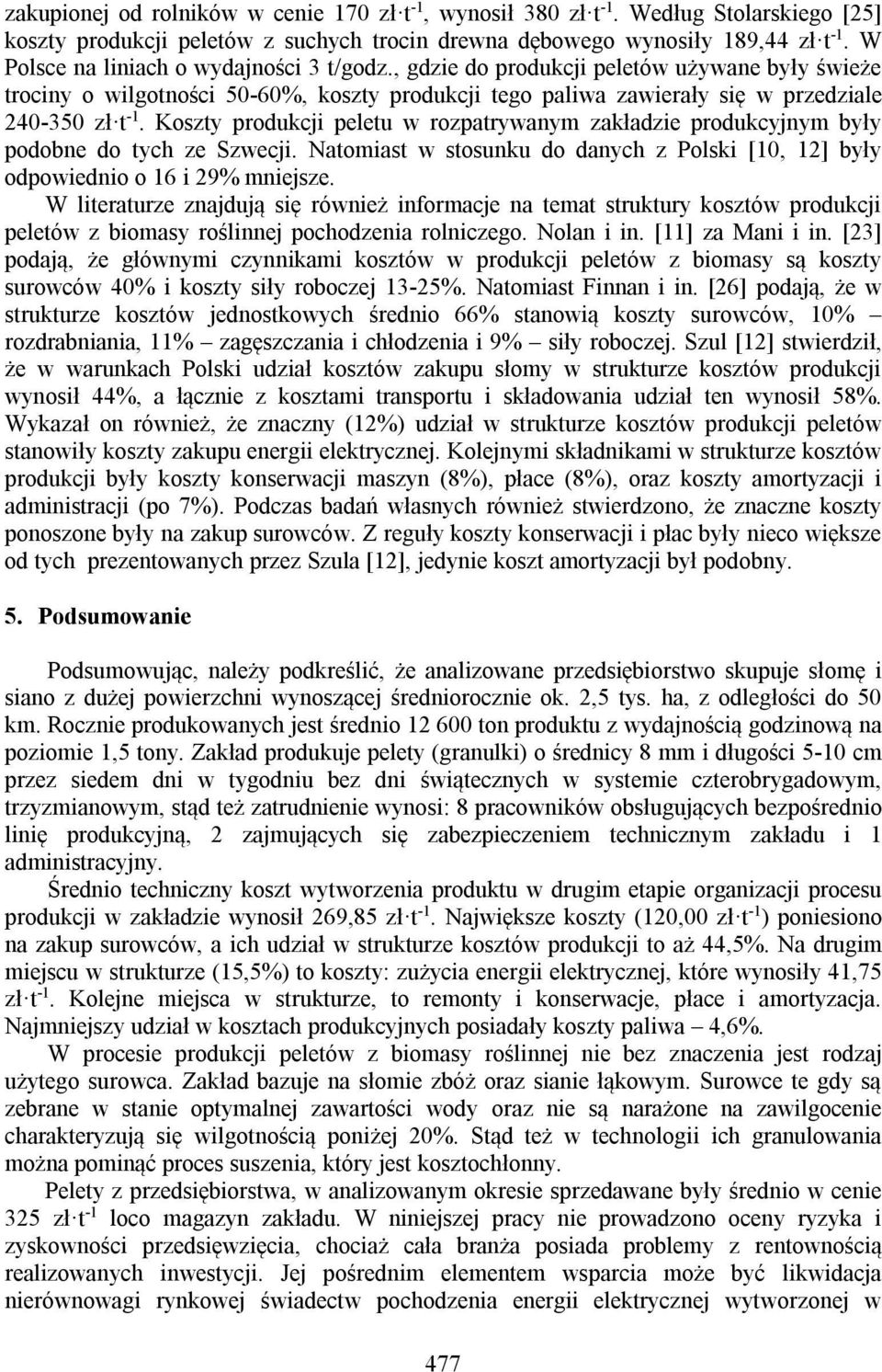 Koszty produkcji peletu w rozpatrywanym zakładzie produkcyjnym były podobne do tych ze Szwecji. Natomiast w stosunku do danych z Polski [10, 12] były odpowiednio o 16 i 29% mniejsze.