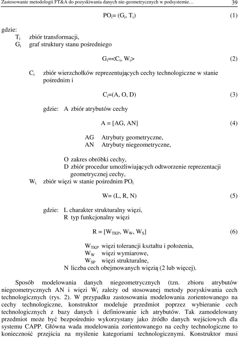 niegeometryczne, W i O zakres obróbki cechy, D zbiór procedur umoŝliwiających odtworzenie reprezentacji geometrycznej cechy, zbiór więzi w stanie pośrednim PO i gdzie: L charakter strukturalny więzi,