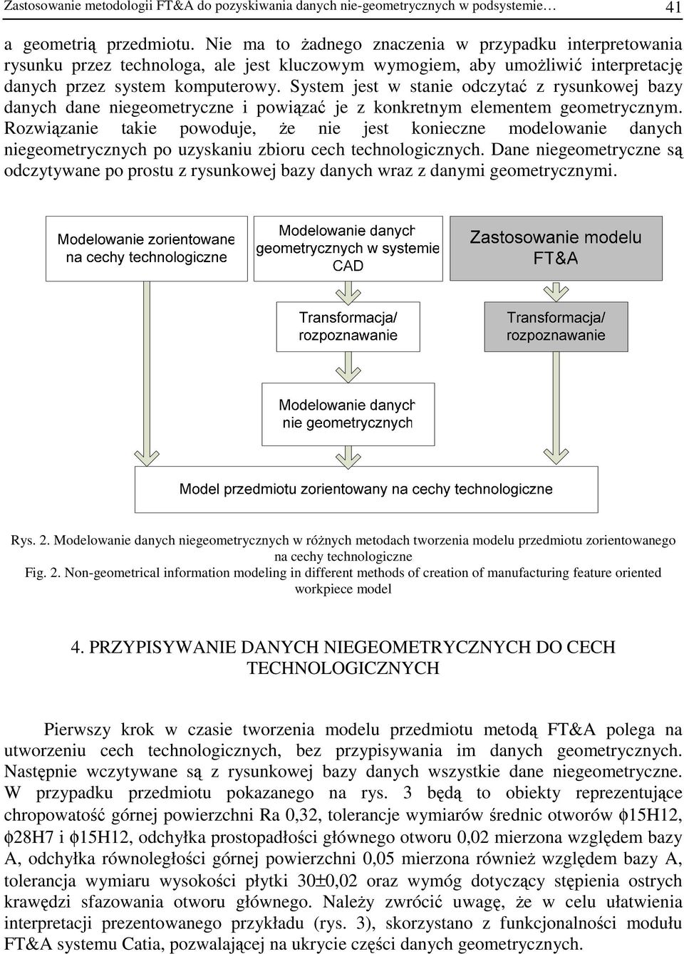 System jest w stanie odczytać z rysunkowej bazy danych dane niegeometryczne i powiązać je z konkretnym elementem geometrycznym.