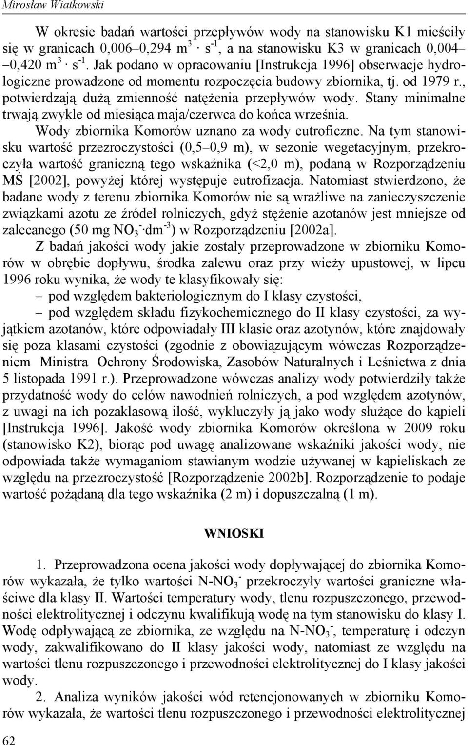 Stany minimalne trwają zwykle od miesiąca maja/czerwca do końca września. Wody zbiornika Komorów uznano za wody eutroficzne.