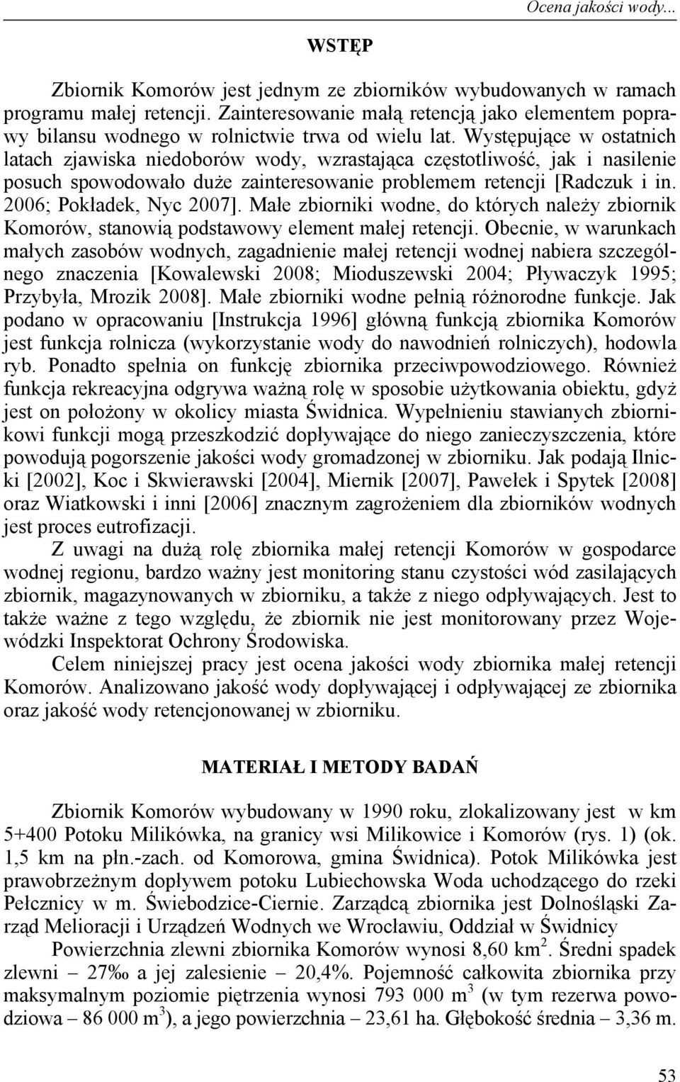 Występujące w ostatnich latach zjawiska niedoborów wody, wzrastająca częstotliwość, jak i nasilenie posuch spowodowało duże zainteresowanie problemem retencji [Radczuk i in. 2006; Pokładek, Nyc 2007].