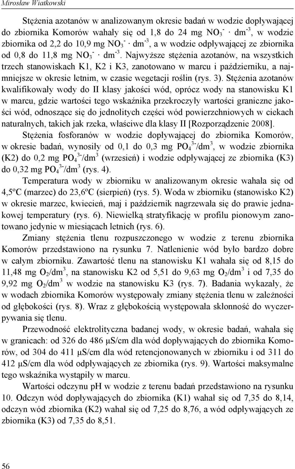 Najwyższe stężenia azotanów, na wszystkich trzech stanowiskach K1, K2 i K3, zanotowano w marcu i październiku, a najmniejsze w okresie letnim, w czasie wegetacji roślin (rys. 3).