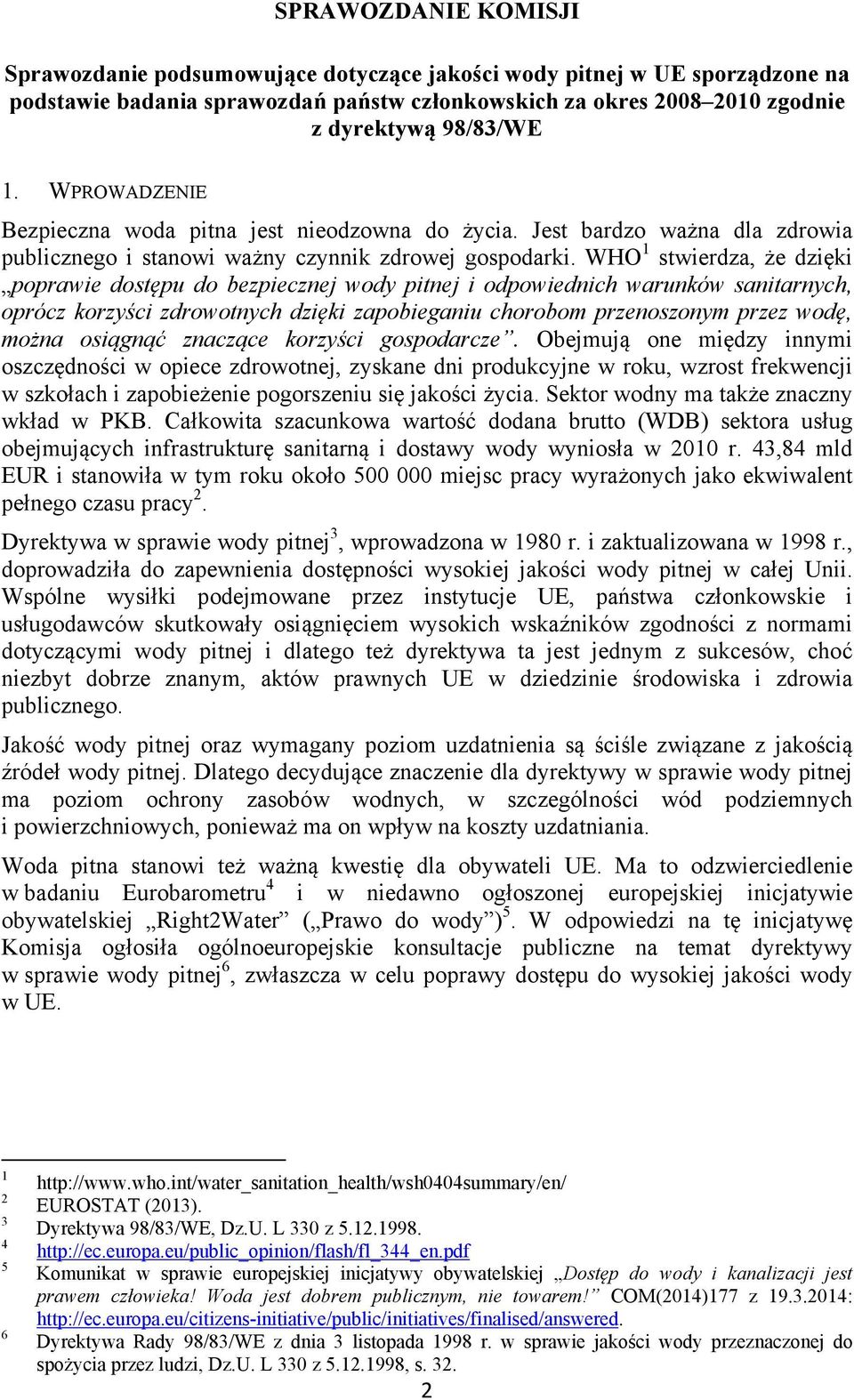 WHO 1 stwierdza, że dzięki poprawie dostępu do bezpiecznej wody pitnej i odpowiednich warunków sanitarnych, oprócz korzyści zdrowotnych dzięki zapobieganiu chorobom przenoszonym przez wodę, można