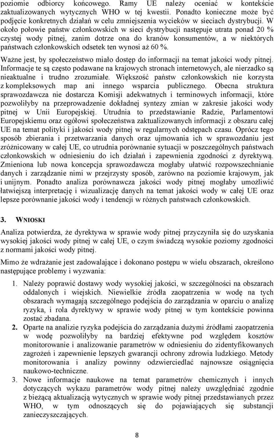 W około połowie państw członkowskich w sieci dystrybucji następuje utrata ponad 20 % czystej wody pitnej, zanim dotrze ona do kranów konsumentów, a w niektórych państwach członkowskich odsetek ten