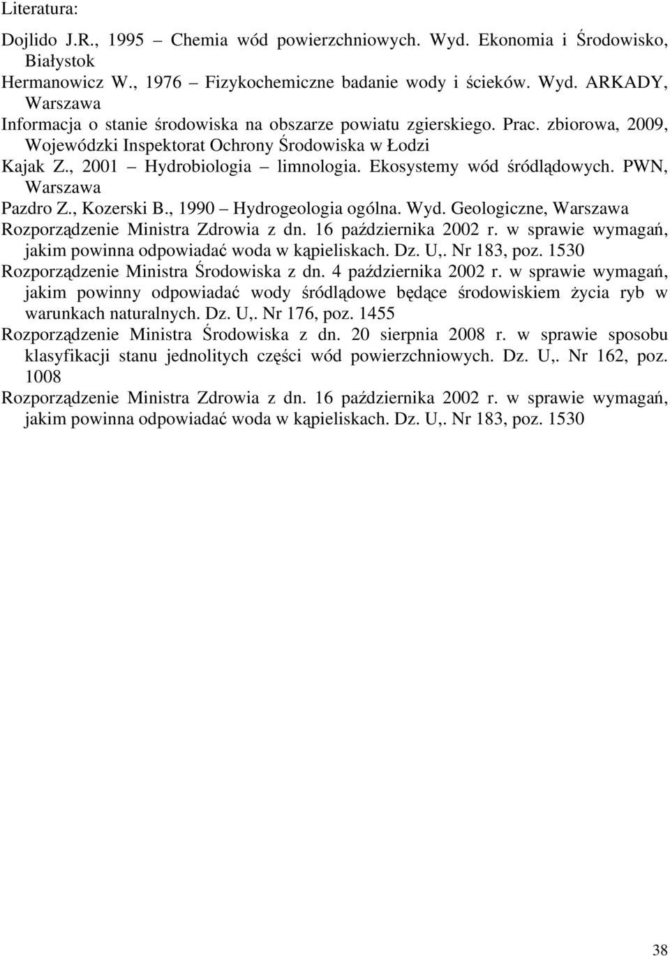 , 1990 Hydrogeologia ogólna. Wyd. Geologiczne, Warszawa Rozporządzenie Ministra Zdrowia z dn. 16 października 2002 r. w sprawie wymagań, jakim powinna odpowiadać woda w kąpieliskach. Dz. U,.