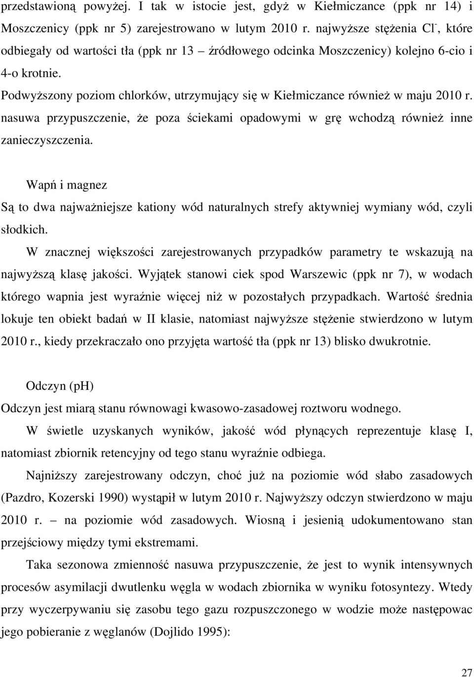 Podwyższony poziom chlorków, utrzymujący się w Kiełmiczance również w maju 2010 r. nasuwa przypuszczenie, że poza ściekami opadowymi w grę wchodzą również inne zanieczyszczenia.