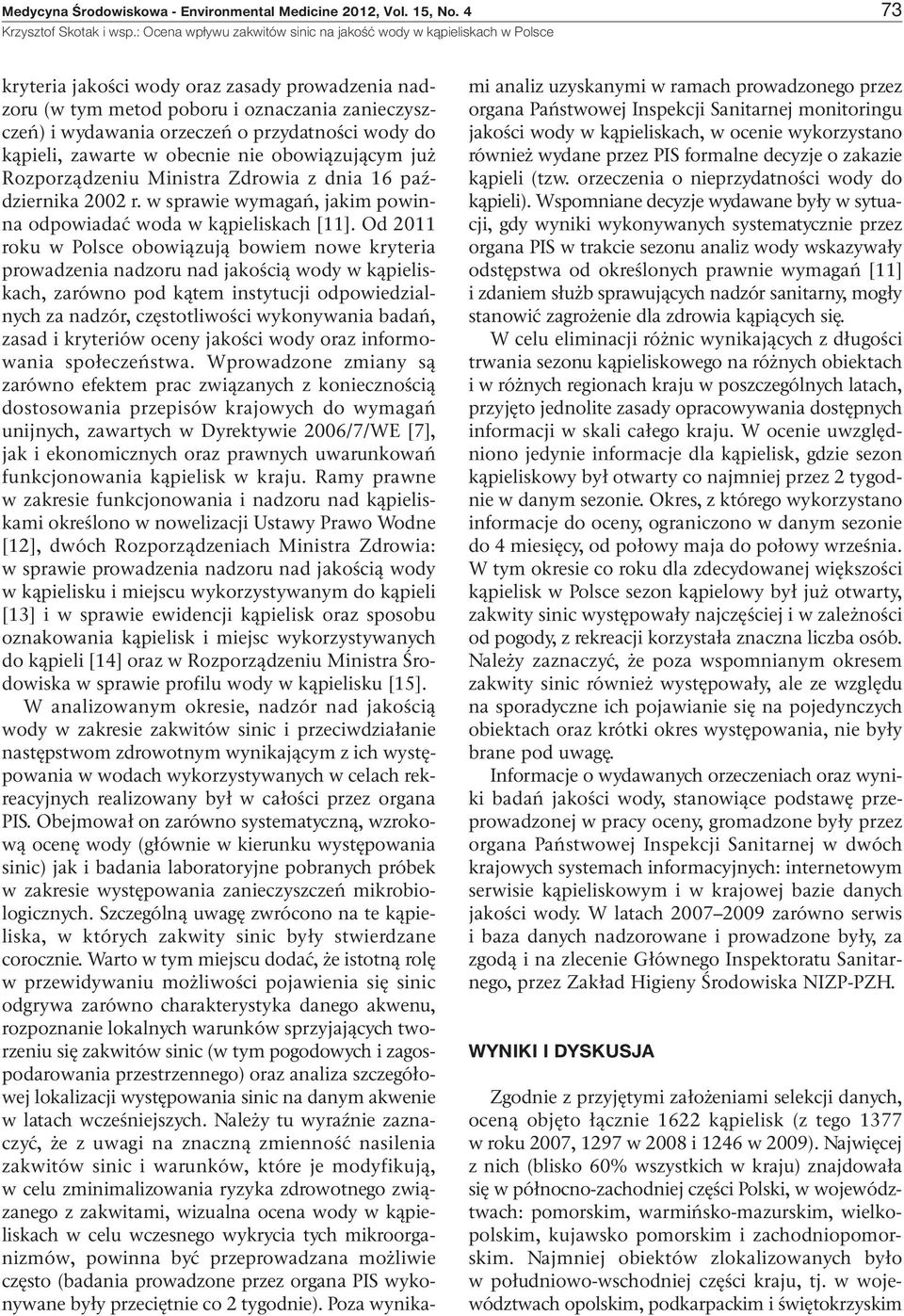 już Rozporządzeniu Ministra Zdrowia z dnia 16 października 2002 r. w sprawie wymagań, jakim powinna odpowiadać woda w kąpieliskach [11].