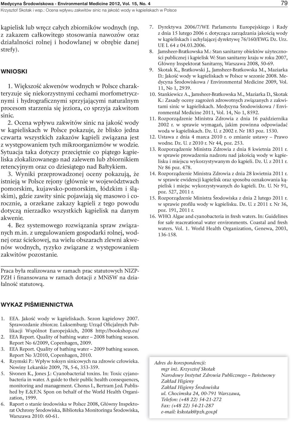 Większość akwenów wodnych w Polsce charakteryzuje się niekorzystnymi cechami morfometrycznymi i hydrograficznymi sprzyjającymi naturalnym procesom starzenia się jeziora, co sprzyja zakwitom sinic. 2.