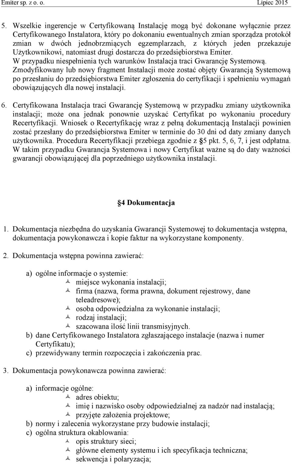 Zmodyfikowany lub nowy fragment Instalacji może zostać objęty Gwarancją Systemową po przesłaniu do przedsiębiorstwa Emiter zgłoszenia do certyfikacji i spełnieniu wymagań obowiązujących dla nowej