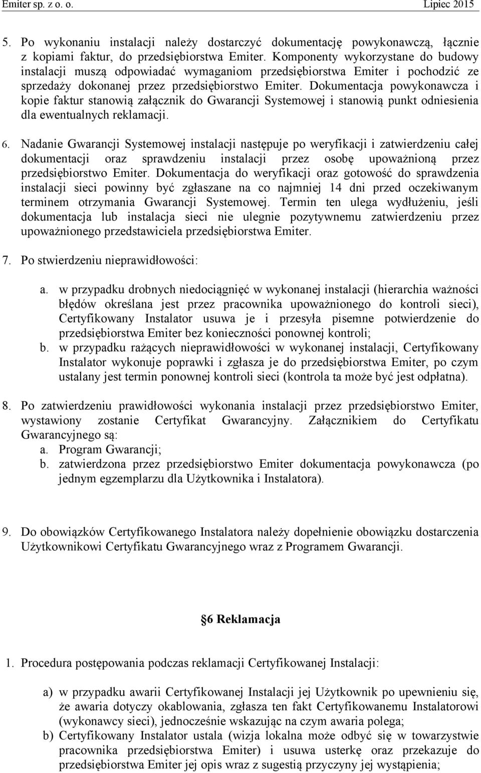 Dokumentacja powykonawcza i kopie faktur stanowią załącznik do Gwarancji Systemowej i stanowią punkt odniesienia dla ewentualnych reklamacji. 6.