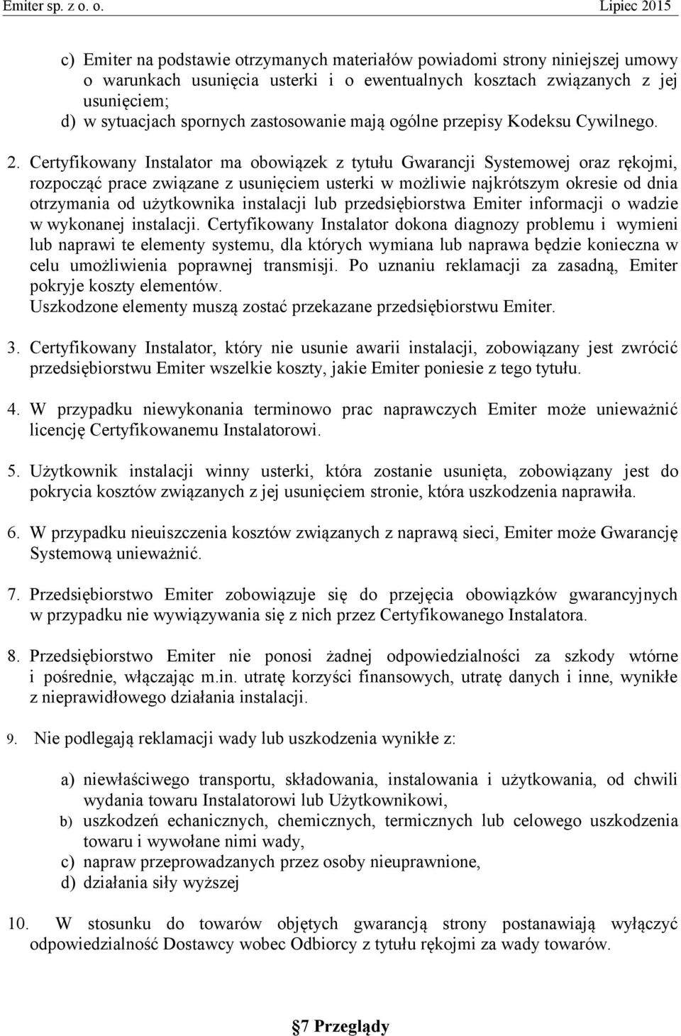 Certyfikowany Instalator ma obowiązek z tytułu Gwarancji Systemowej oraz rękojmi, rozpocząć prace związane z usunięciem usterki w możliwie najkrótszym okresie od dnia otrzymania od użytkownika