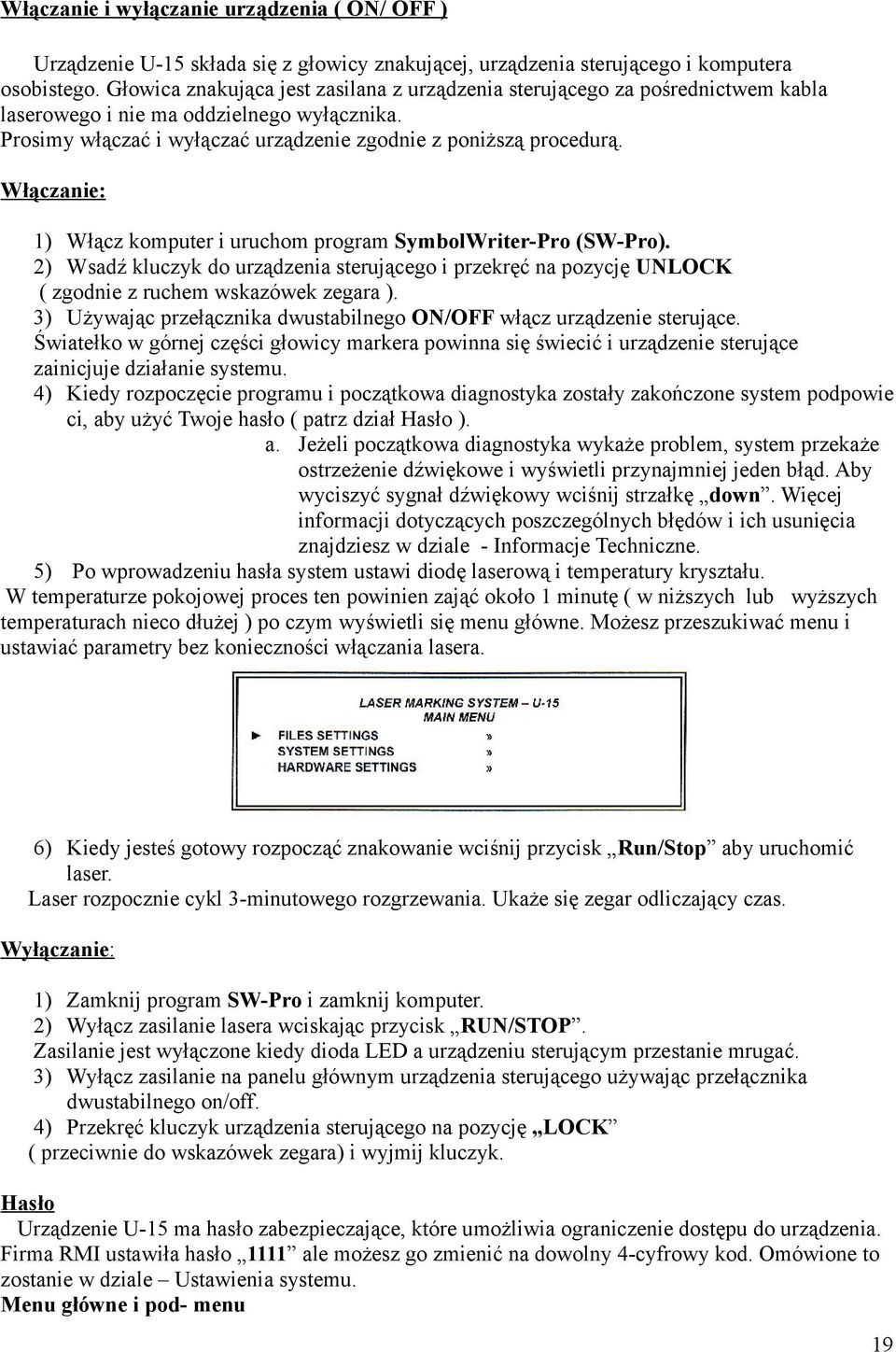 Włączanie: 1) Włącz komputer i uruchom program SymbolWriter-Pro (SW-Pro). 2) Wsadź kluczyk do urządzenia sterującego i przekręć na pozycję UNLOCK ( zgodnie z ruchem wskazówek zegara ).