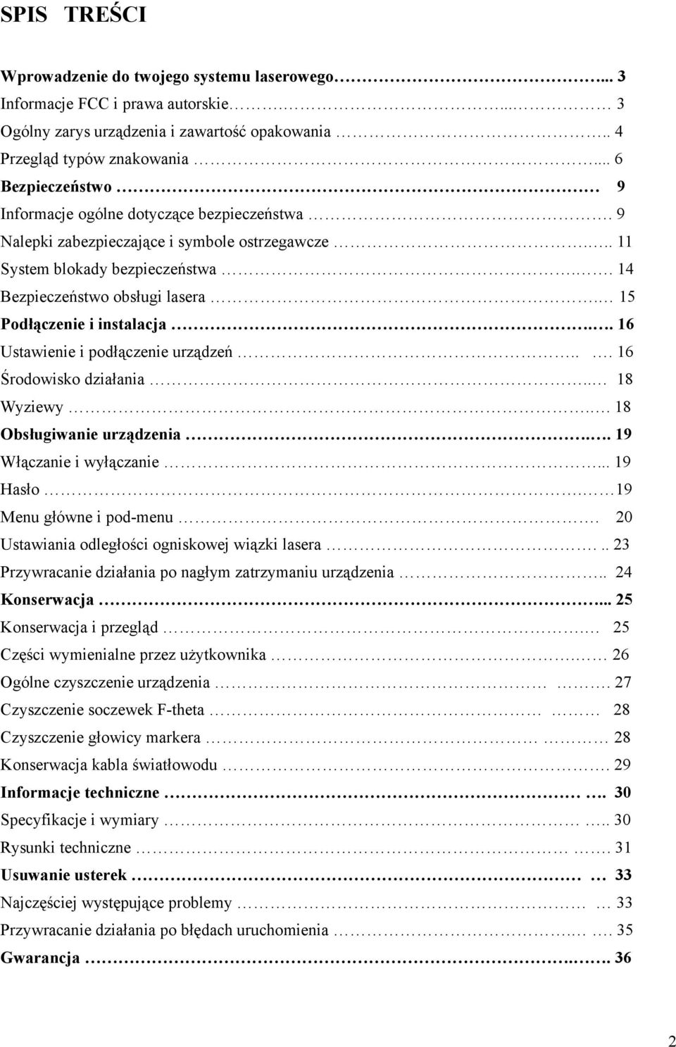 15 Podłączenie i instalacja.. 16 Ustawienie i podłączenie urządzeń... 16 Środowisko działania.. 18 Wyziewy.. 18 Obsługiwanie urządzenia.. 19 Włączanie i wyłączanie... 19 Hasło.