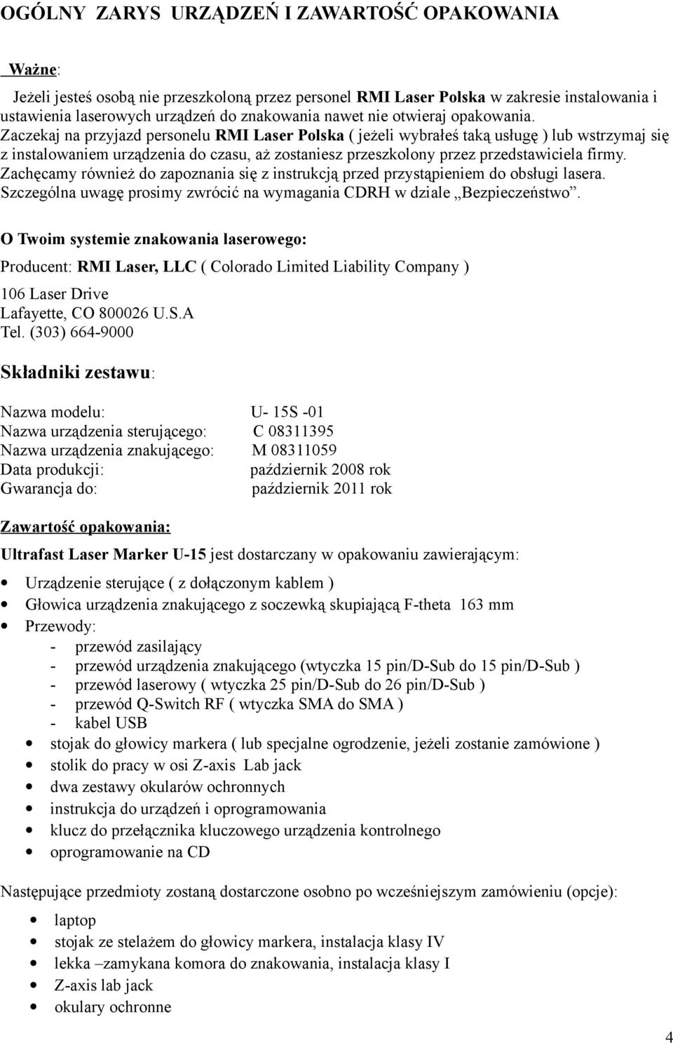 Zaczekaj na przyjazd personelu RMI Laser Polska ( jeżeli wybrałeś taką usługę ) lub wstrzymaj się z instalowaniem urządzenia do czasu, aż zostaniesz przeszkolony przez przedstawiciela firmy.