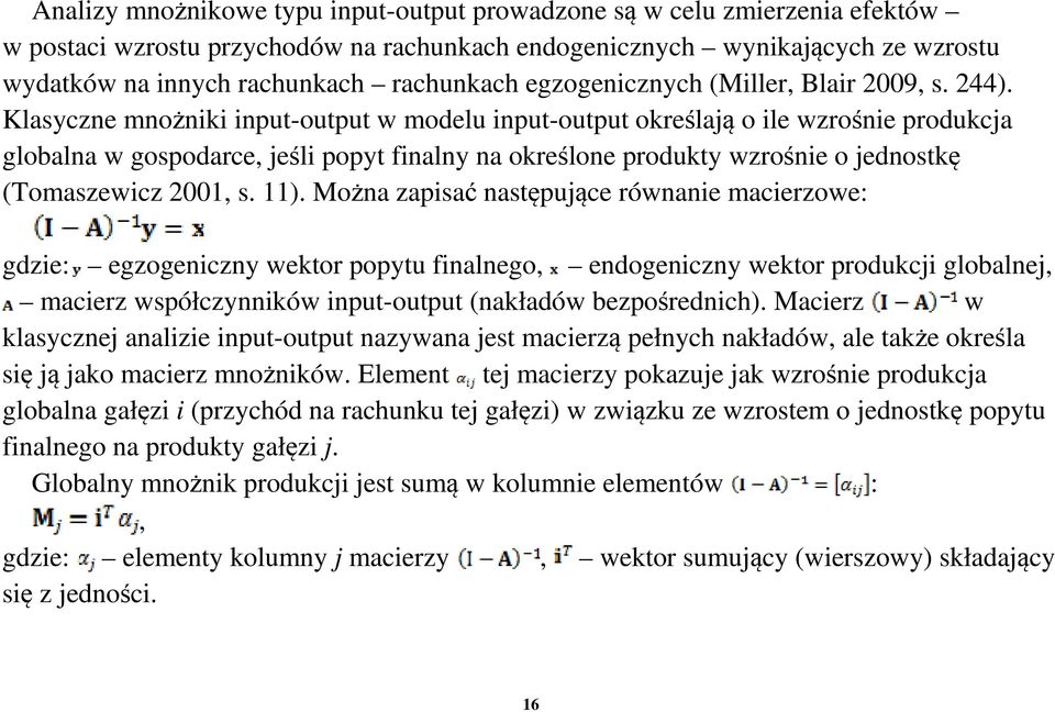 Klasyczne mnożniki input-output w modelu input-output określają o ile wzrośnie produkcja globalna w gospodarce, jeśli popyt finalny na określone produkty wzrośnie o jednostkę (Tomaszewicz 2001, s.