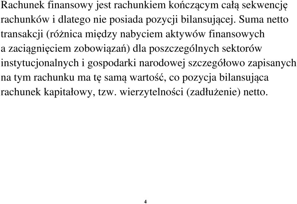 Suma netto transakcji (różnica między nabyciem aktywów finansowych a zaciągnięciem zobowiązań) dla