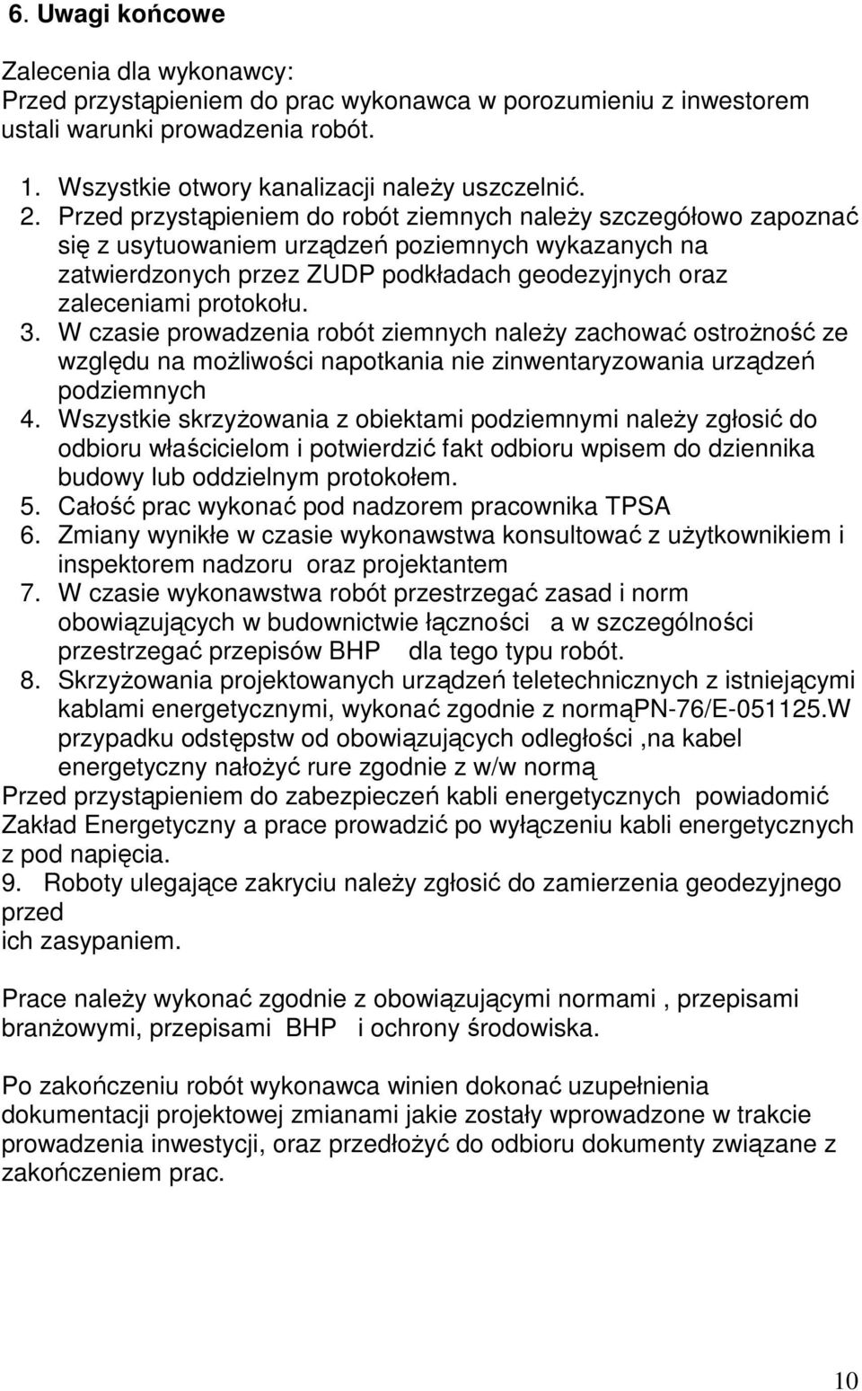 W czasie prowadzenia robót ziemnych należy zachować ostrożność ze względu na możliwości napotkania nie zinwentaryzowania urządzeń podziemnych 4.