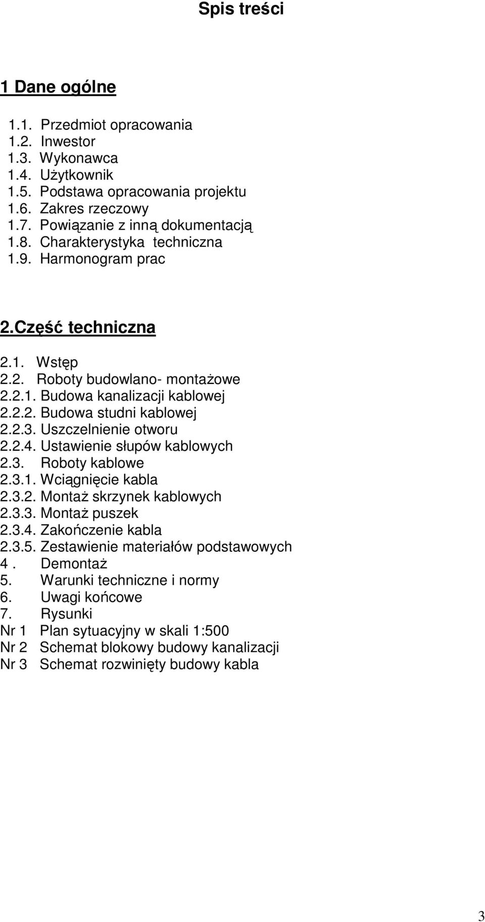 Uszczelnienie otworu 2.2.4. Ustawienie słupów kablowych 2.3. Roboty kablowe 2.3.1. Wciągnięcie kabla 2.3.2. Montaż skrzynek kablowych 2.3.3. Montaż puszek 2.3.4. Zakończenie kabla 2.3.5.