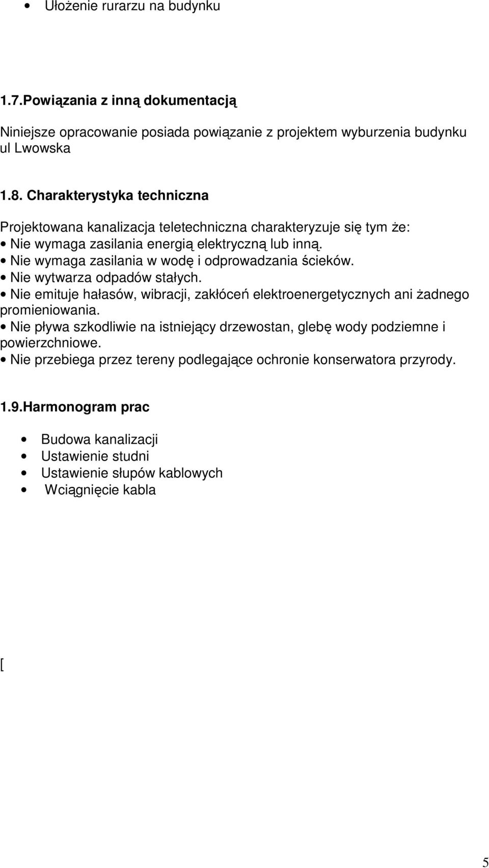 Nie wymaga zasilania w wodę i odprowadzania ścieków. Nie wytwarza odpadów stałych. Nie emituje hałasów, wibracji, zakłóceń elektroenergetycznych ani żadnego promieniowania.