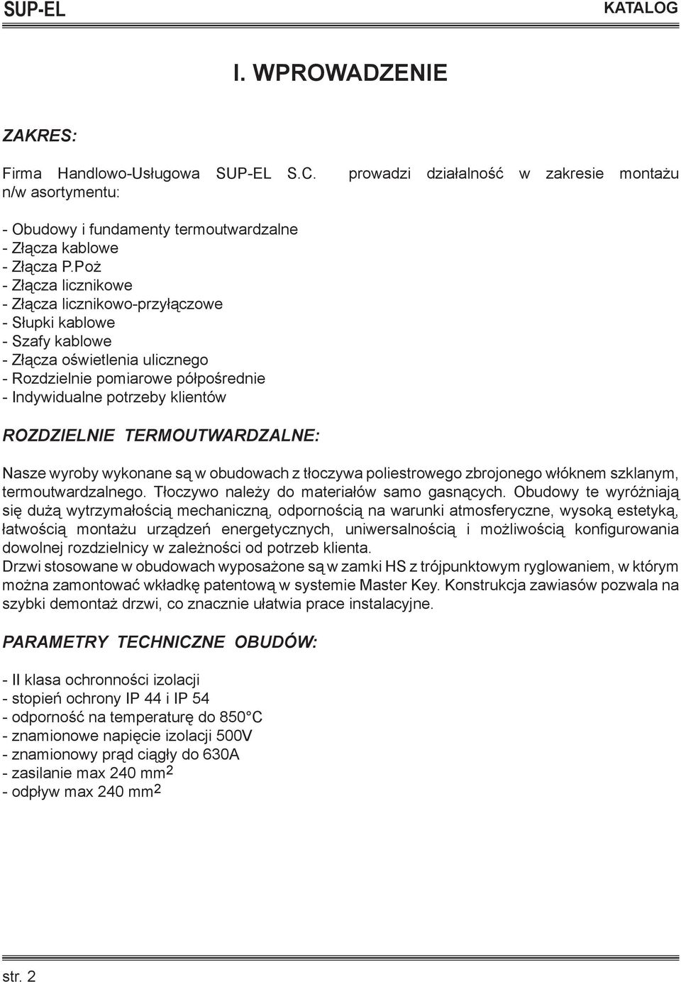 ROZDZIELNIE TERMOUTWARDZALNE: Nasze wyroby wykonane są w obudowach z tłoczywa poliestrowego zbrojonego włóknem szklanym, termoutwardzalnego. Tłoczywo należy do materiałów samo gasnących.