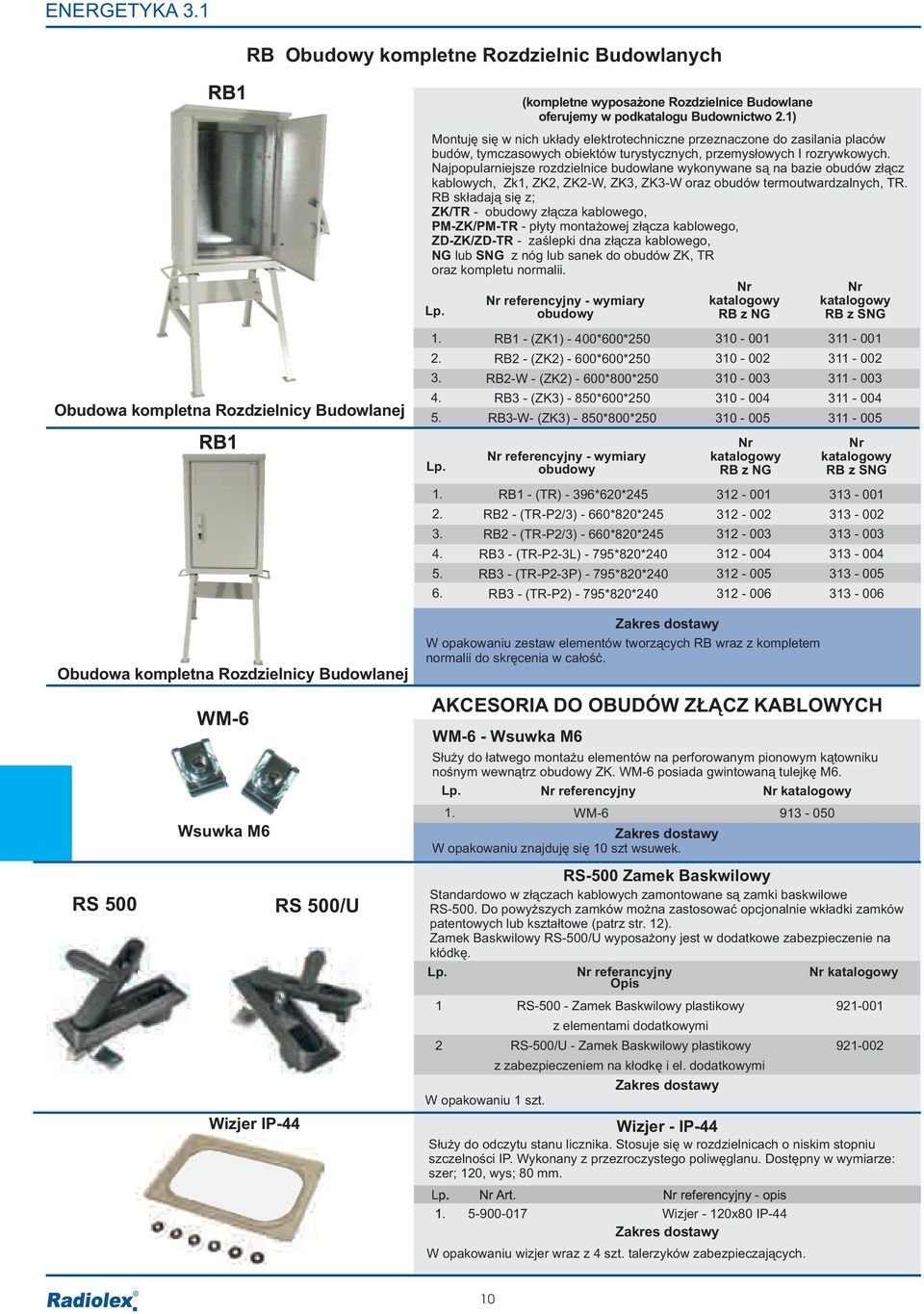 ) Montujê siê w nich uk³ady elektrotechniczne przeznaczone do zasilania placów budów, tymczasowych obiektów turystycznych, przemys³owych I rozrywkowych.