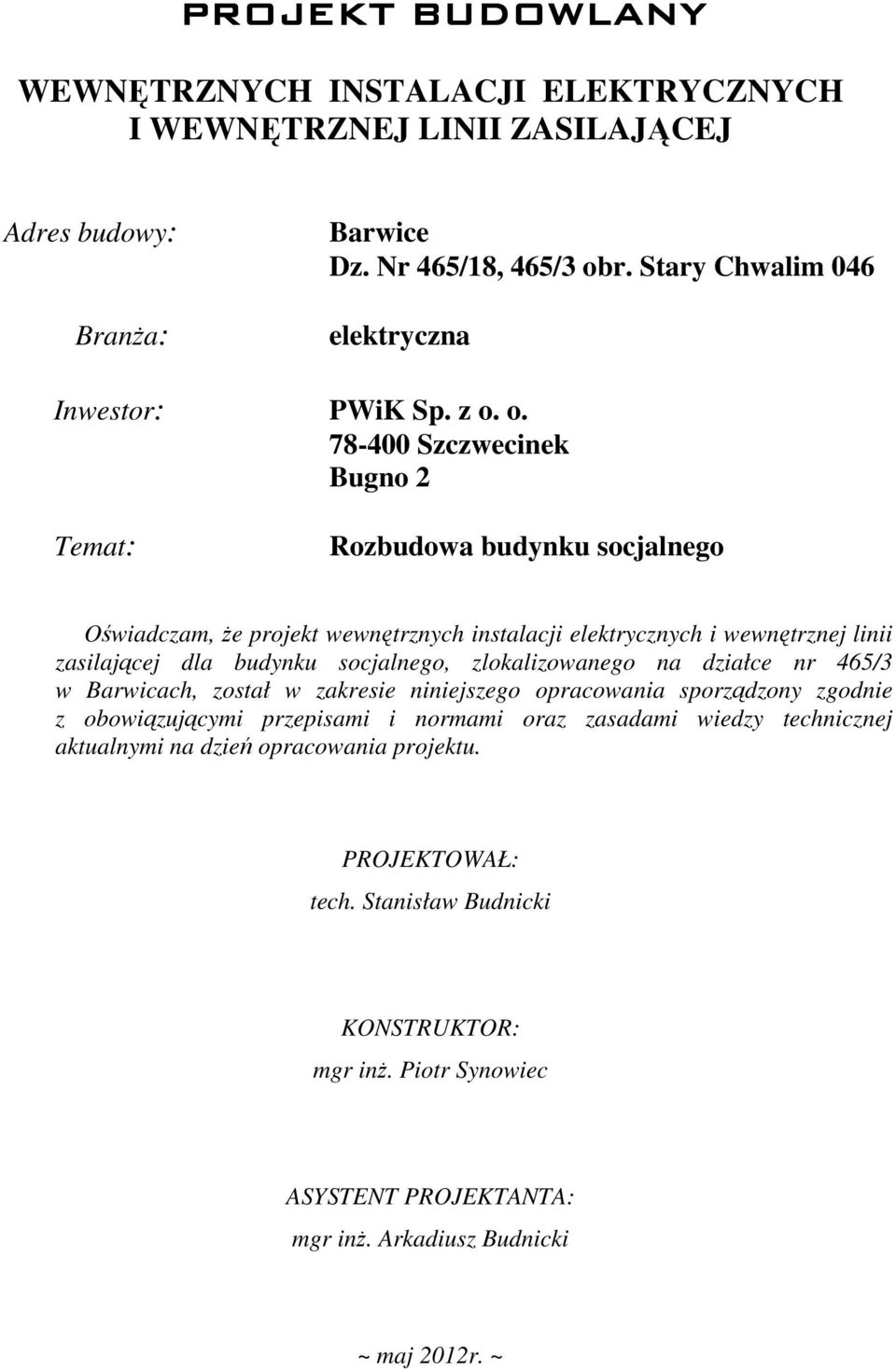 o. 78-400 Szczwecinek Bugno 2 Temat: Rozbudowa budynku socjalnego Oświadczam, Ŝe projekt wewnętrznych instalacji elektrycznych i wewnętrznej linii zasilającej dla budynku socjalnego,