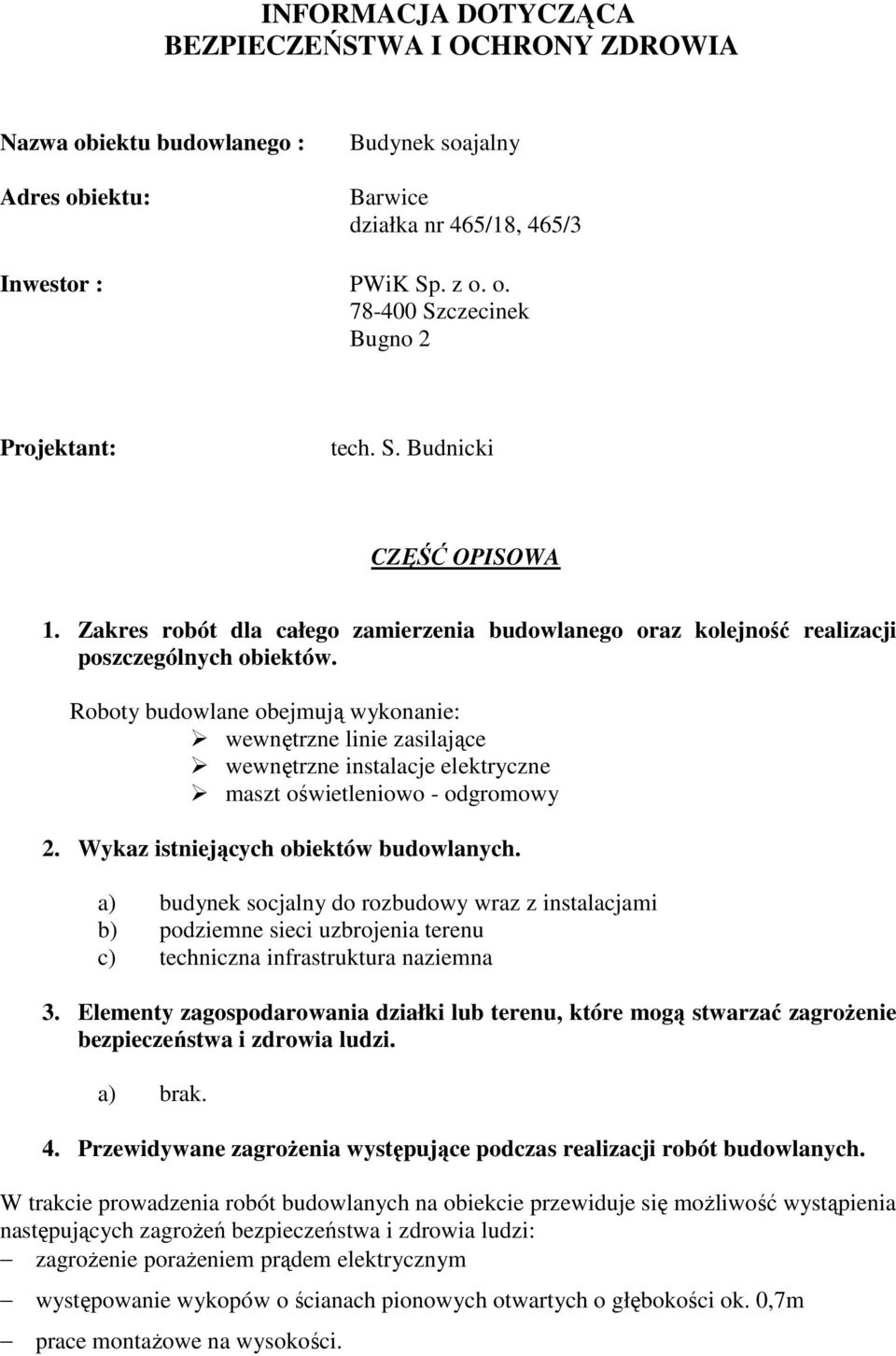 Roboty budowlane obejmują wykonanie: wewnętrzne linie zasilające wewnętrzne instalacje elektryczne maszt oświetleniowo - odgromowy 2. Wykaz istniejących obiektów budowlanych.