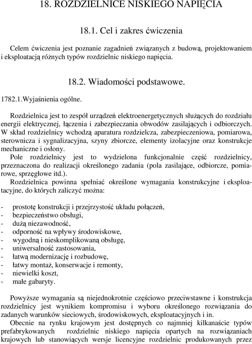 Rozdzielnica jest to zespół urządzeń elektroenergetycznych służących do rozdziału energii elektrycznej, łączenia i zabezpieczania obwodów zasilających i odbiorczych.