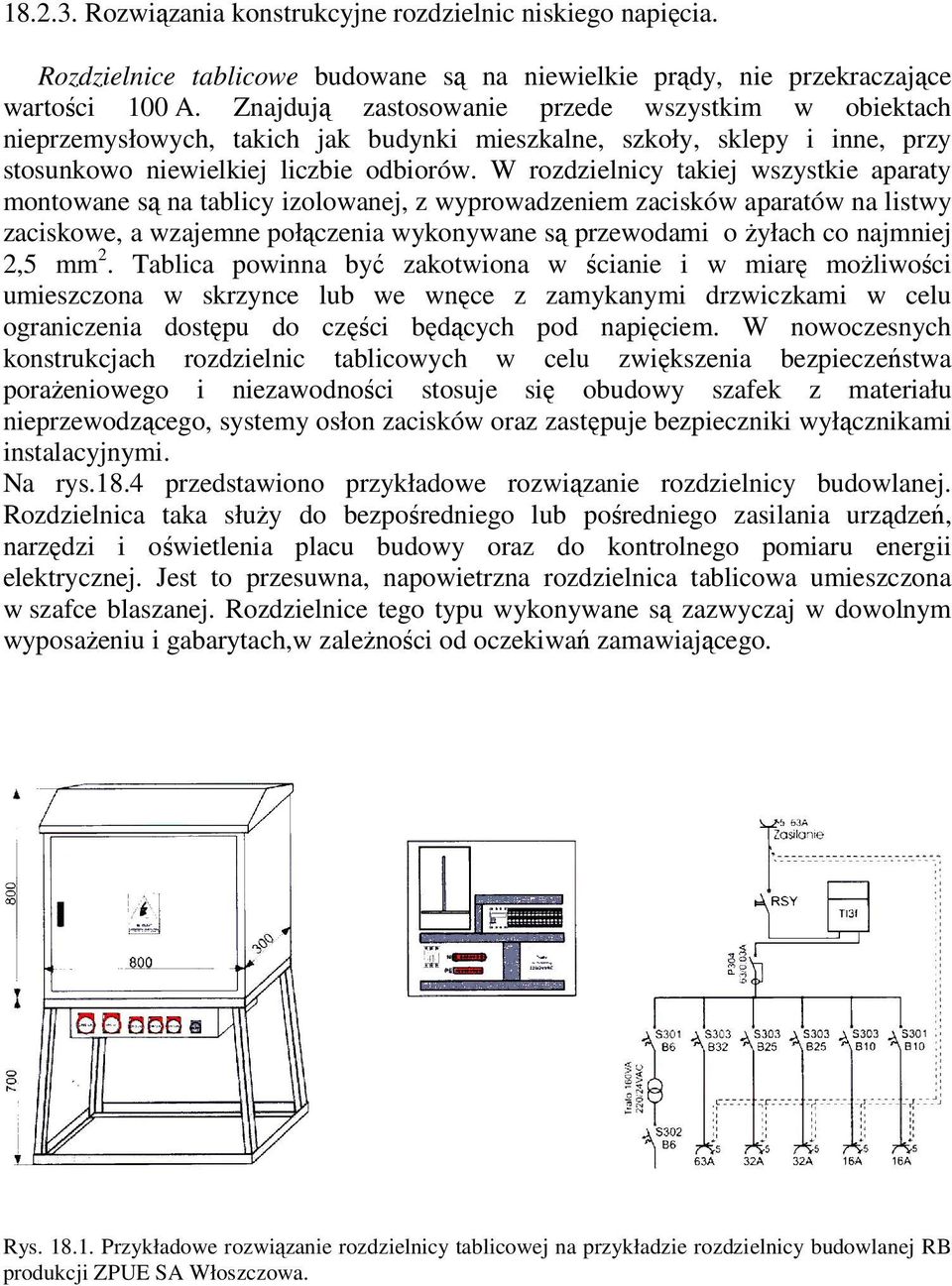 W rozdzielnicy takiej wszystkie aparaty montowane są na tablicy izolowanej, z wyprowadzeniem zacisków aparatów na listwy zaciskowe, a wzajemne połączenia wykonywane są przewodami o żyłach co najmniej