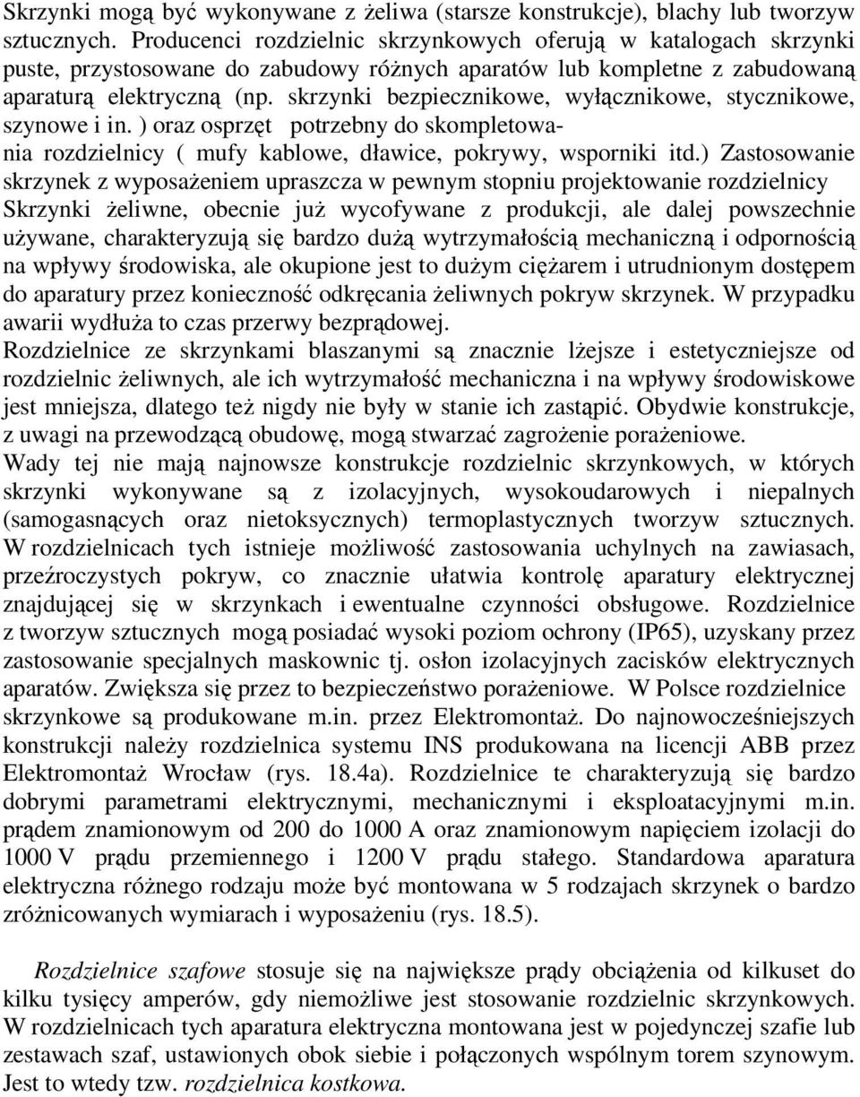 skrzynki bezpiecznikowe, wyłącznikowe, stycznikowe, szynowe i in. ) oraz osprzęt potrzebny do skompletowania rozdzielnicy ( mufy kablowe, dławice, pokrywy, wsporniki itd.