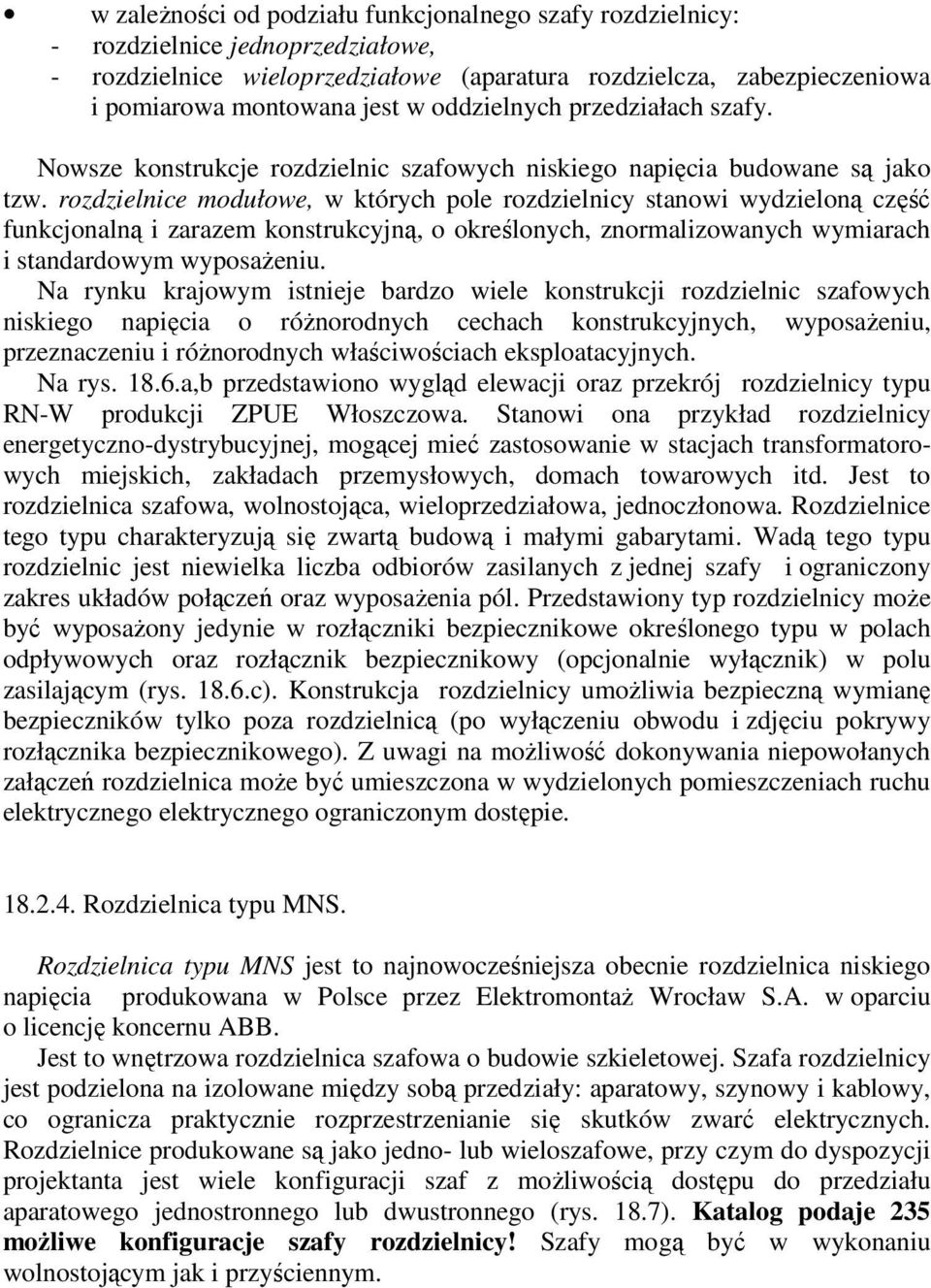 rozdzielnice modułowe, w których pole rozdzielnicy stanowi wydzieloną część funkcjonalną i zarazem konstrukcyjną, o określonych, znormalizowanych wymiarach i standardowym wyposażeniu.