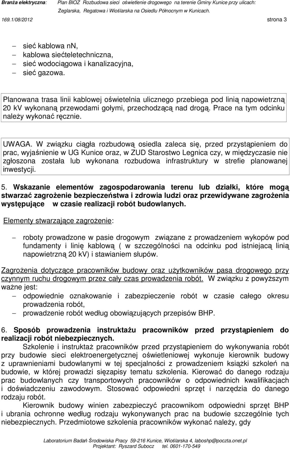 W związku ciągła rozbudową osiedla zaleca się, przed przystąpieniem do prac, wyjaśnienie w UG Kunice oraz, w ZUD Starostwo Legnica czy, w międzyczasie nie zgłoszona została lub wykonana rozbudowa