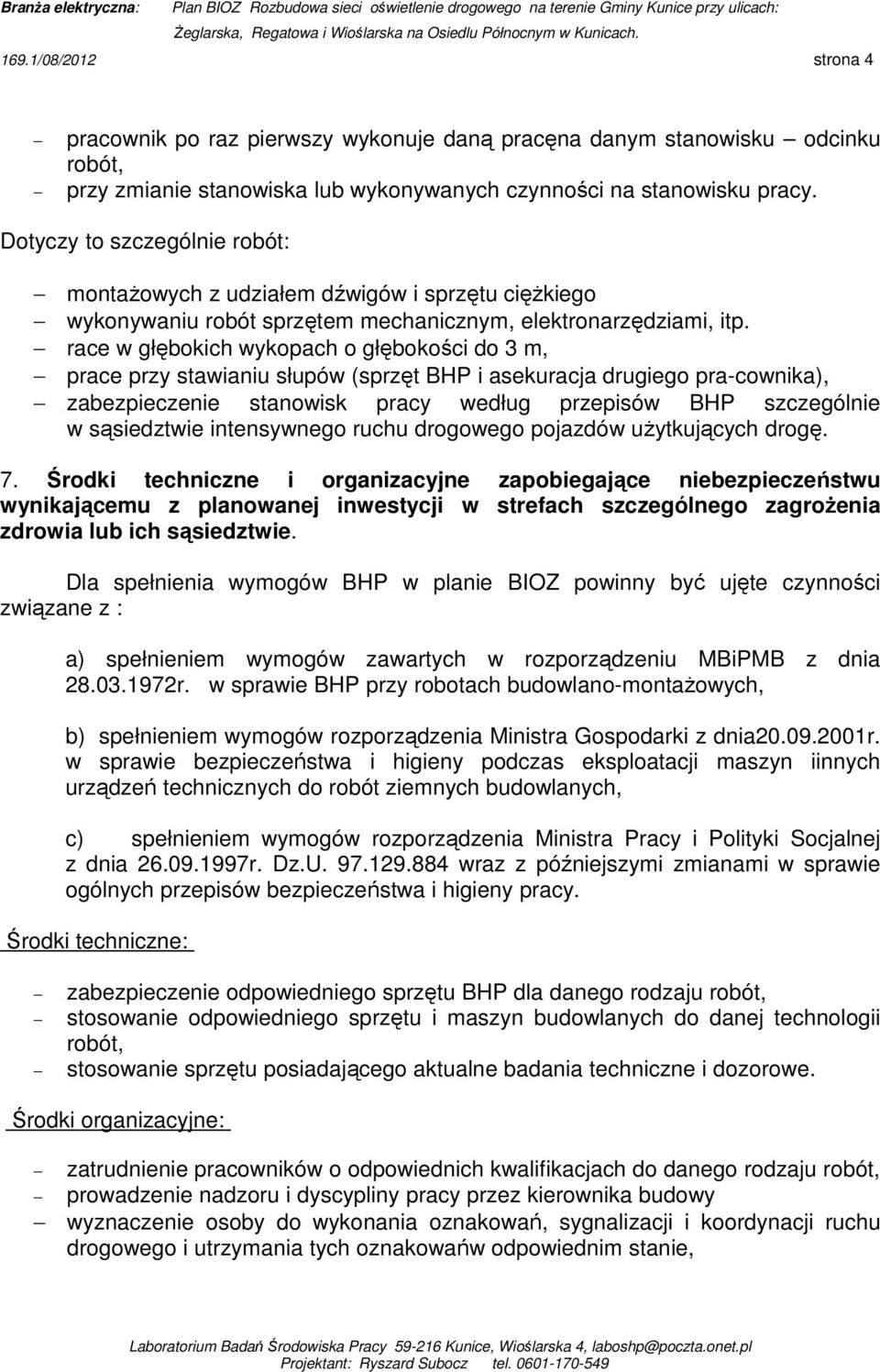 race w głębokich wykopach o głębokości do 3 m, prace przy stawianiu słupów (sprzęt BHP i asekuracja drugiego pra-cownika), zabezpieczenie stanowisk pracy według przepisów BHP szczególnie w